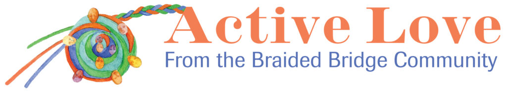 Active Love From the Braided Bridge Community